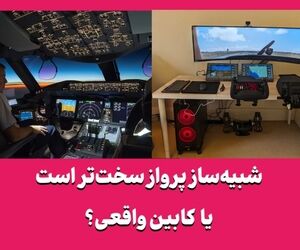 شبیه‌ساز پرواز سخت‌تر است یا کابین واقعی؟