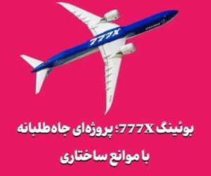 بوئینگ 777X؛ پروژه‌ای جاه‌طلبانه با موانع ساختاری